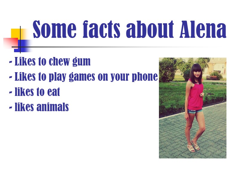 Some facts about Alena - Likes to chew gum - Likes to play games